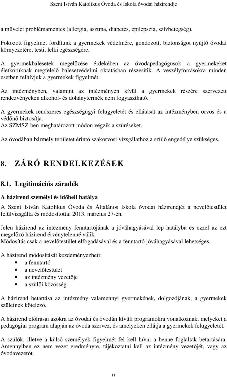 A gyermekbalesetek megelőzése érdekében az óvodapedagógusok a gyermekeket életkoruknak megfelelő balesetvédelmi oktatásban részesítik.