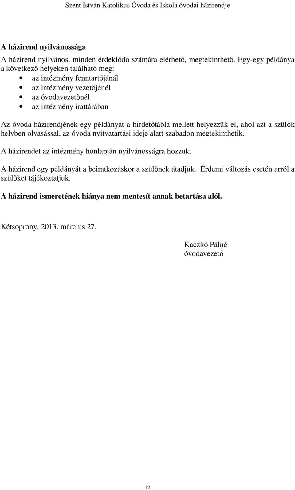 példányát a hirdetőtábla mellett helyezzük el, ahol azt a szülők helyben olvasással, az óvoda nyitvatartási ideje alatt szabadon megtekinthetik.