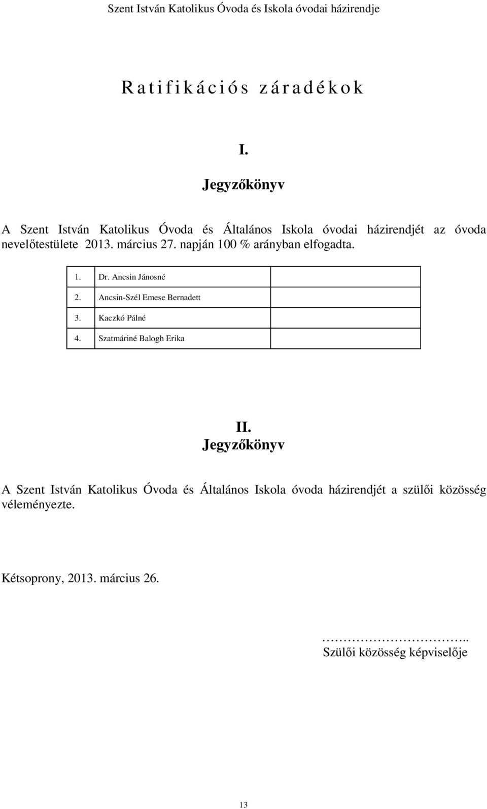 március 27. napján 100 % arányban elfogadta. 1. Dr. Ancsin Jánosné 2. Ancsin-Szél Emese Bernadett 3. Kaczkó Pálné 4.