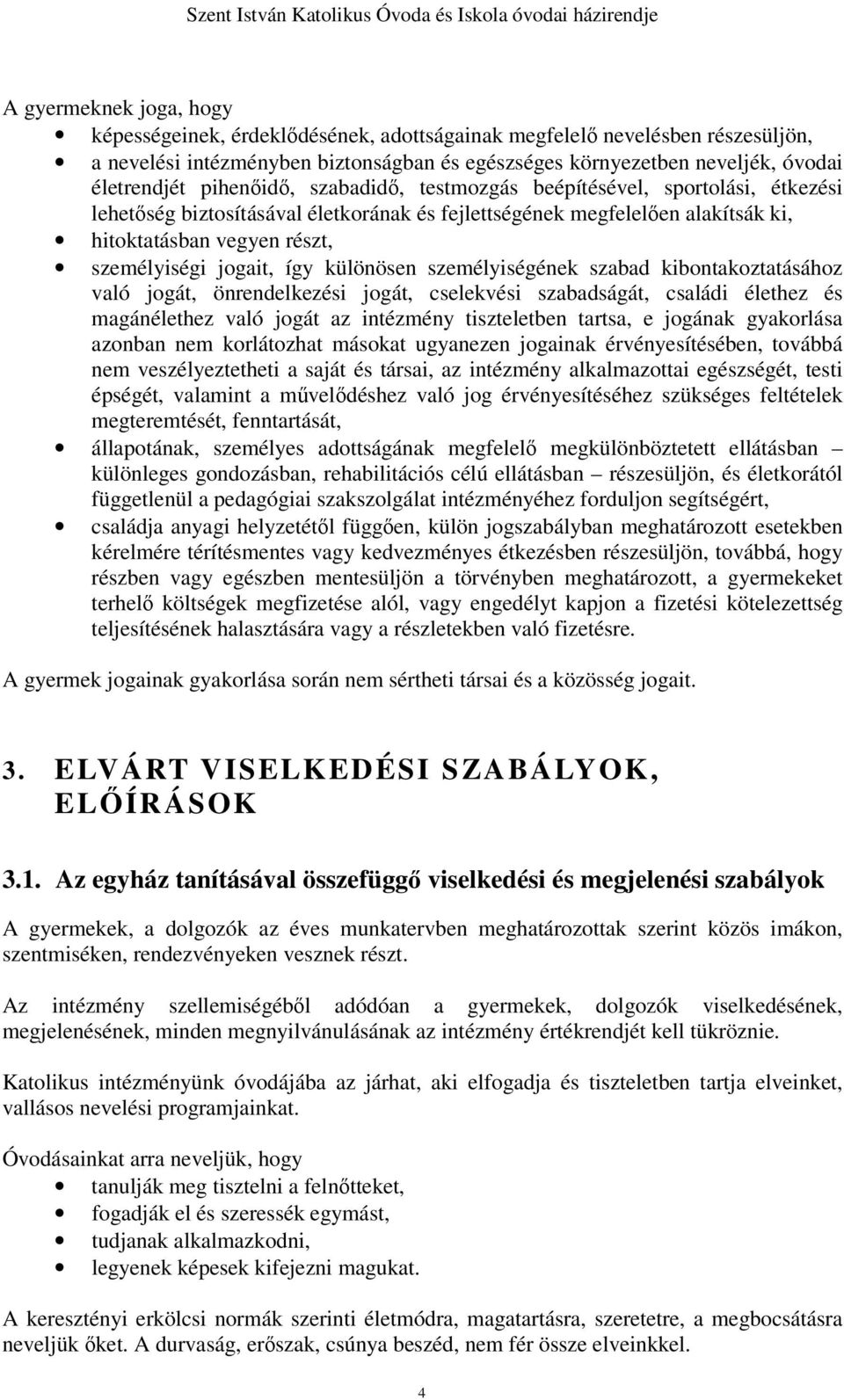 így különösen személyiségének szabad kibontakoztatásához való jogát, önrendelkezési jogát, cselekvési szabadságát, családi élethez és magánélethez való jogát az intézmény tiszteletben tartsa, e