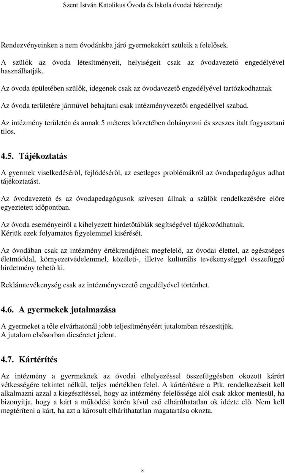 Az intézmény területén és annak 5 méteres körzetében dohányozni és szeszes italt fogyasztani tilos. 4.5. Tájékoztatás A gyermek viselkedéséről, fejlődéséről, az esetleges problémákról az óvodapedagógus adhat tájékoztatást.