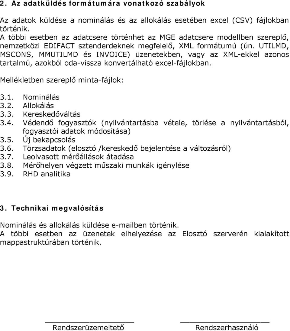 UTILMD, MSCONS, MMUTILMD és INVOICE) üzenetekben, vagy az XML-ekkel azonos tartalmú, azokból oda-vissza konvertálható excel-fájlokban. Mellékletben szereplő minta-fájlok: 3.1. Nominálás 3.2.