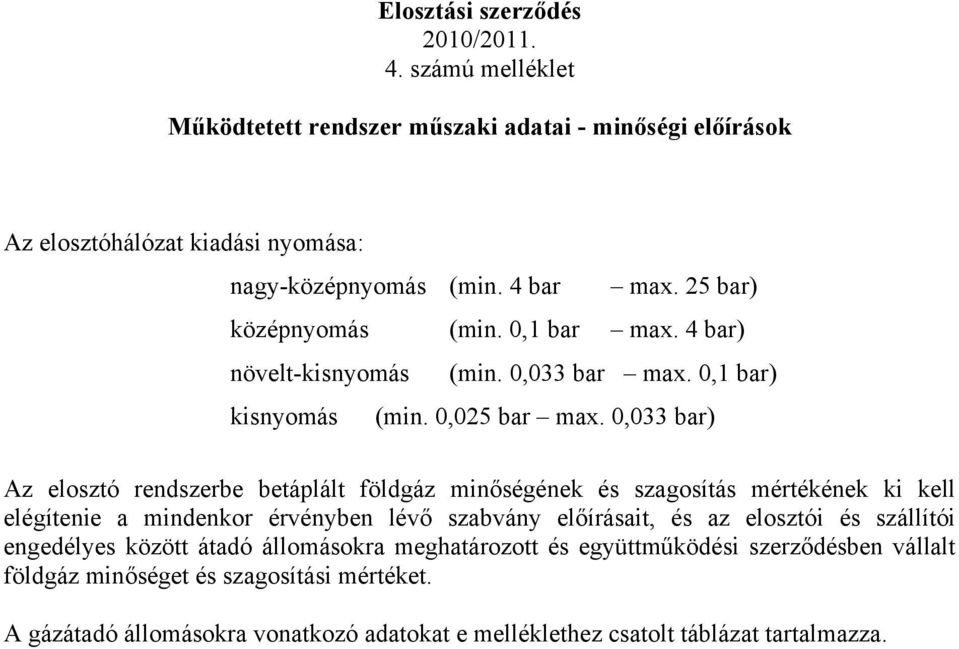 0,033 bar) Az elosztó rendszerbe betáplált földgáz minőségének és szagosítás mértékének ki kell elégítenie a mindenkor érvényben lévő szabvány előírásait, és az elosztói és