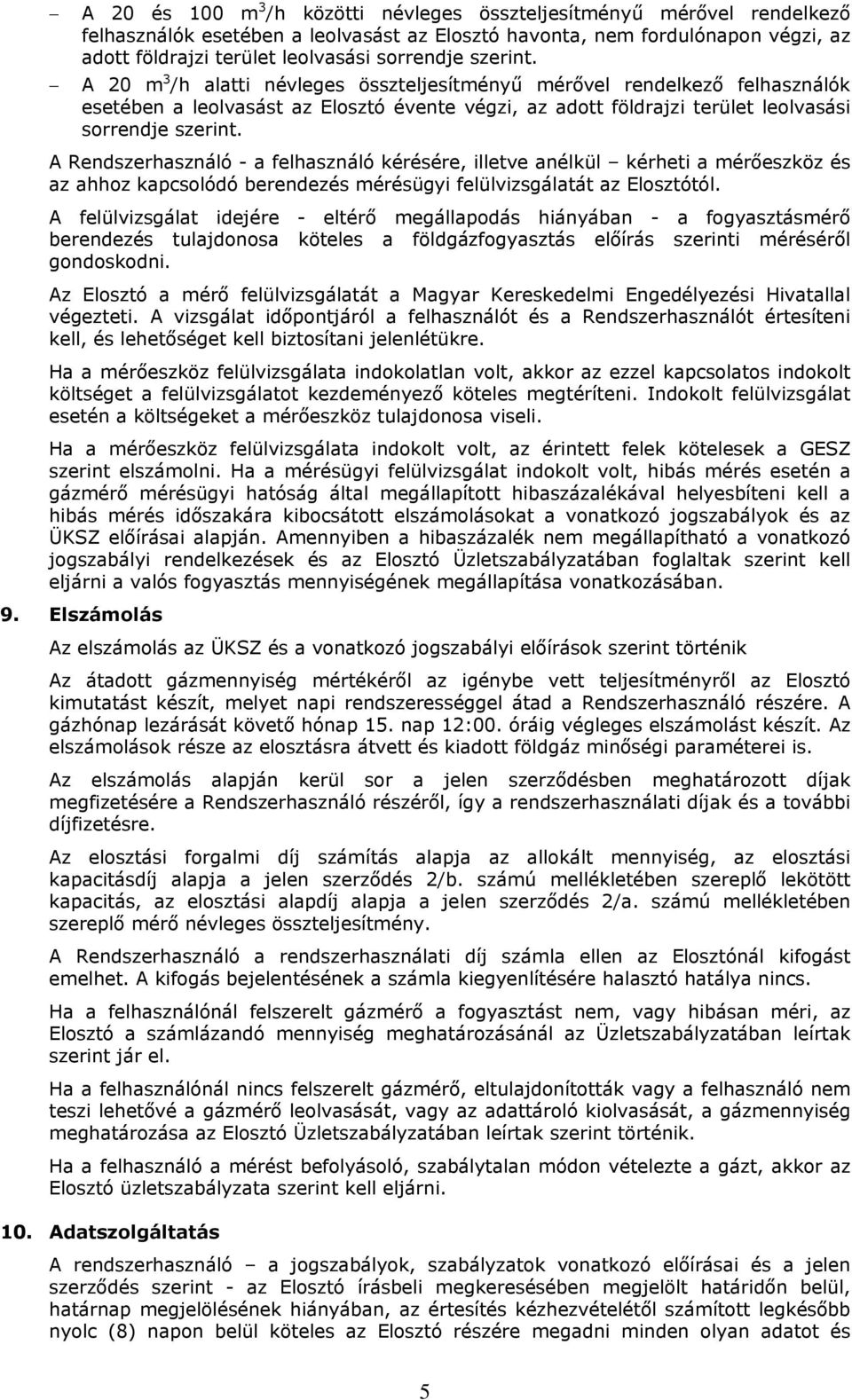 A Rendszerhasználó - a felhasználó kérésére, illetve anélkül kérheti a mérőeszköz és az ahhoz kapcsolódó berendezés mérésügyi felülvizsgálatát az Elosztótól.