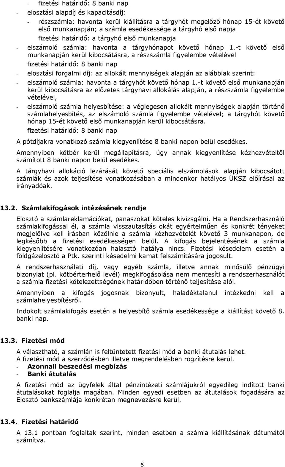 -t követő első munkanapján kerül kibocsátásra, a részszámla figyelembe vételével fizetési határidő: 8 banki nap - elosztási forgalmi díj: az allokált mennyiségek alapján az alábbiak szerint: -