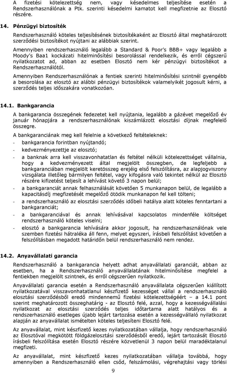 Amennyiben rendszerhasználó legalább a Standard & Poor s BBB+ vagy legalább a Moody s Baa1 kockázati hitelminősítési besorolással rendelkezik, és erről cégszerű nyilatkozatot ad, abban az esetben