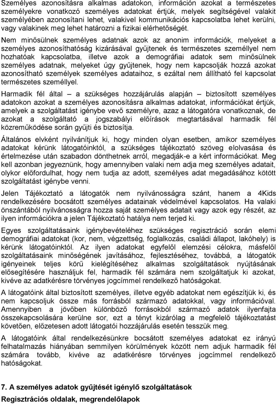 Nem minősülnek személyes adatnak azok az anonim információk, melyeket a személyes azonosíthatóság kizárásával gyűjtenek és természetes személlyel nem hozhatóak kapcsolatba, illetve azok a demográfiai