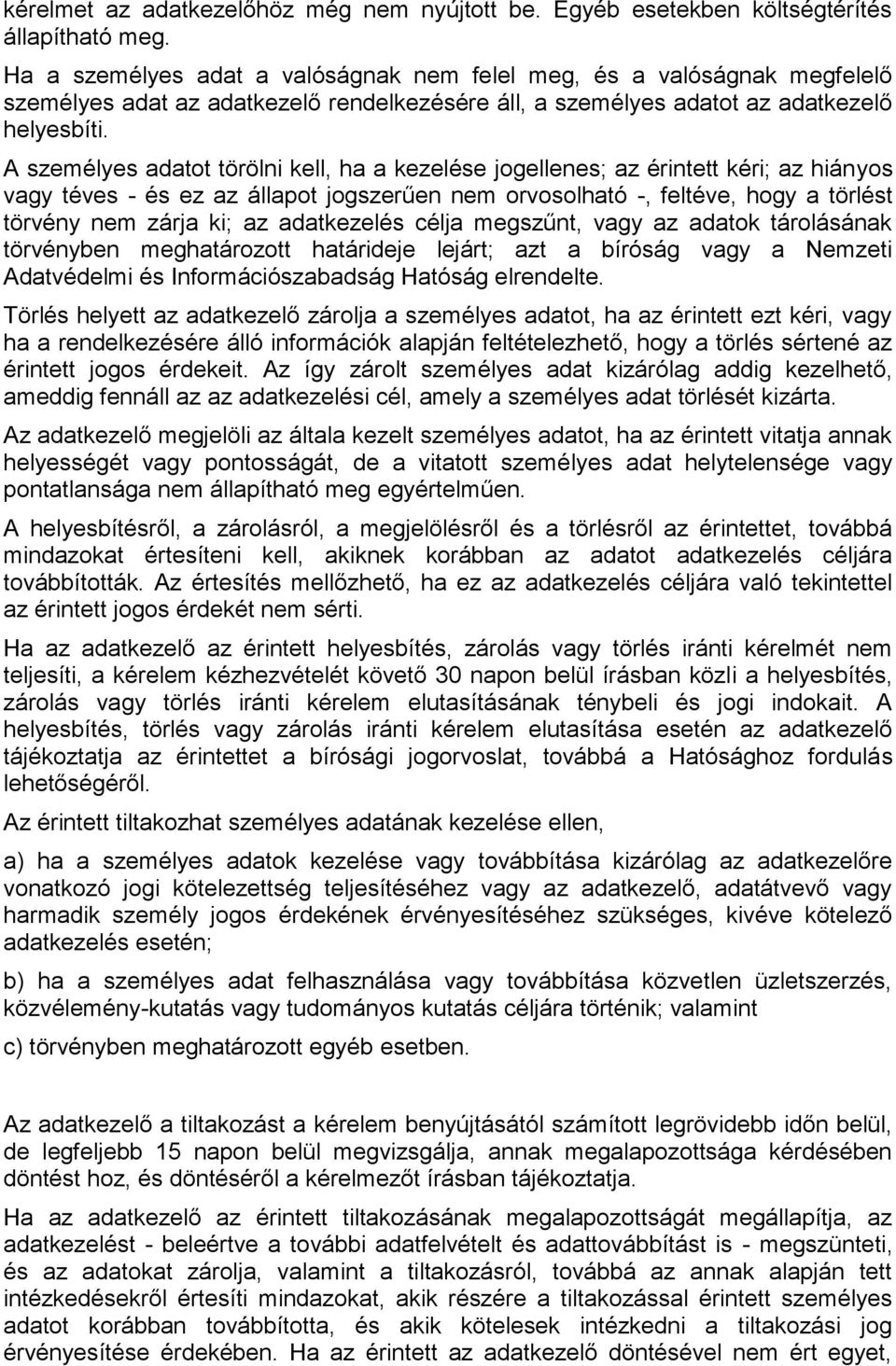 A személyes adatot törölni kell, ha a kezelése jogellenes; az érintett kéri; az hiányos vagy téves - és ez az állapot jogszerűen nem orvosolható -, feltéve, hogy a törlést törvény nem zárja ki; az