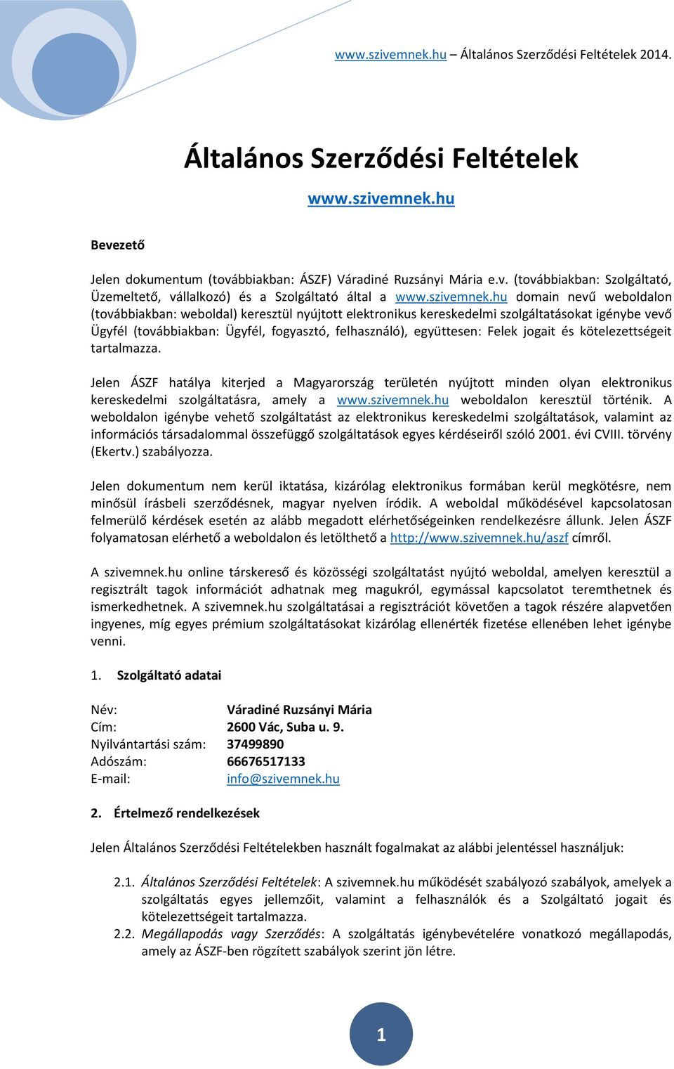 hu domain nevű weboldalon (továbbiakban: weboldal) keresztül nyújtott elektronikus kereskedelmi szolgáltatásokat igénybe vevő Ügyfél (továbbiakban: Ügyfél, fogyasztó, felhasználó), együttesen: Felek