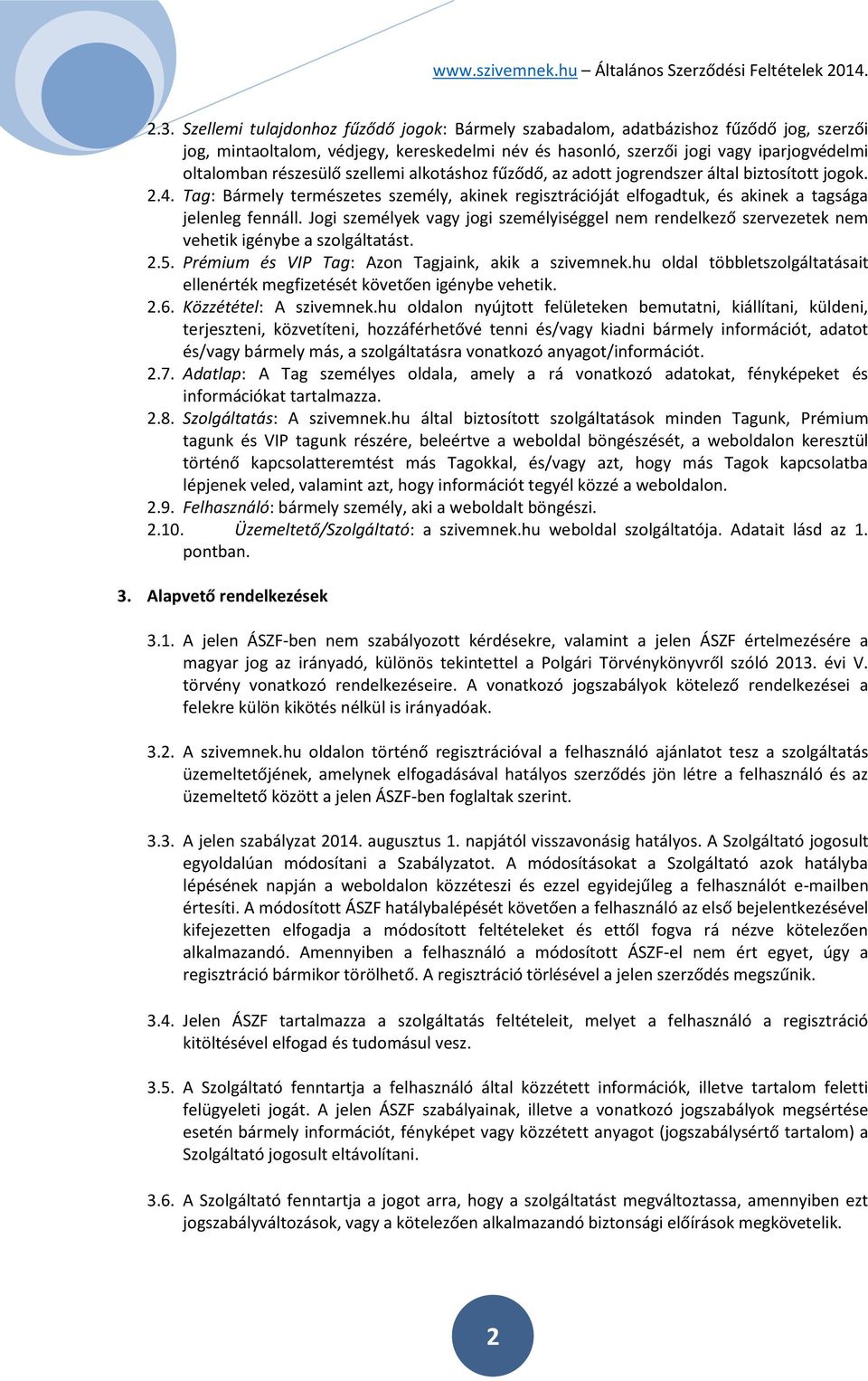 Jogi személyek vagy jogi személyiséggel nem rendelkező szervezetek nem vehetik igénybe a szolgáltatást. 2.5. Prémium és VIP Tag: Azon Tagjaink, akik a szivemnek.