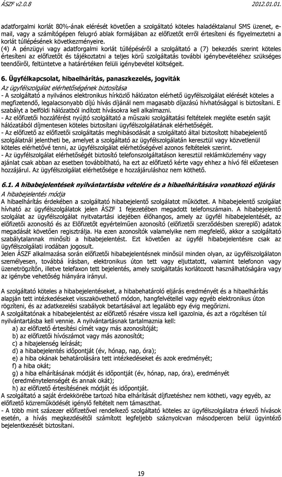 (4) A pénzügyi vagy adatforgalmi korlát túllépéséről a szolgáltató a (7) bekezdés szerint köteles értesíteni az előfizetőt és tájékoztatni a teljes körű szolgáltatás további igénybevételéhez