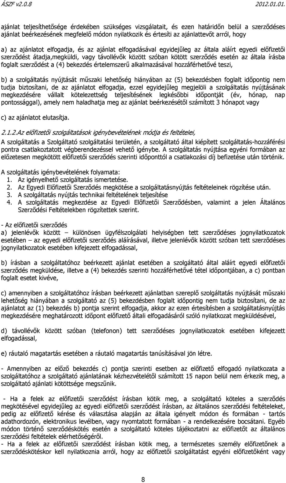 foglalt szerződést a (4) bekezdés értelemszerű alkalmazásával hozzáférhetővé teszi, b) a szolgáltatás nyújtását műszaki lehetőség hiányában az (5) bekezdésben foglalt időpontig nem tudja biztosítani,