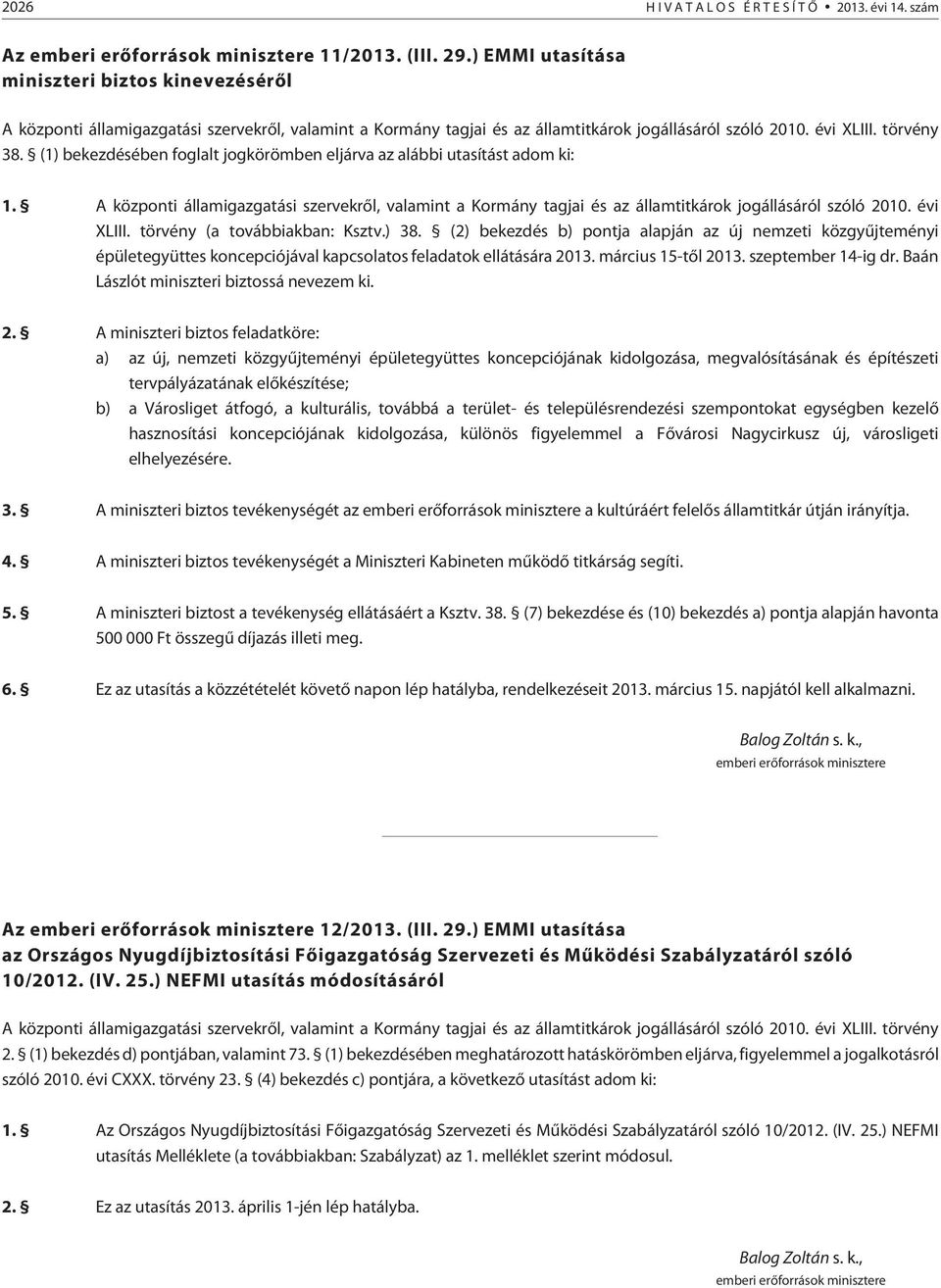 (1) bekezdésében foglalt jogkörömben eljárva az alábbi utasítást adom ki: 1. A központi államigazgatási szervekrõl, valamint a Kormány tagjai és az államtitkárok jogállásáról szóló 2010. évi XLIII.