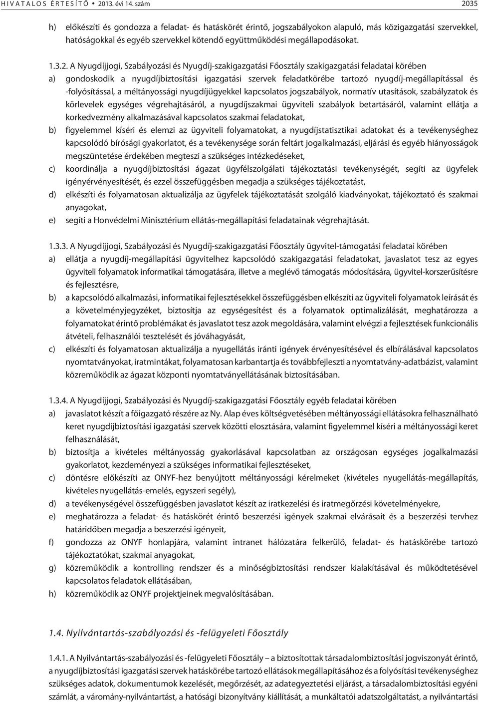 3.2. A Nyugdíjjogi, Szabályozási és Nyugdíj-szakigazgatási Fõosztály szakigazgatási feladatai körében a) gondoskodik a nyugdíjbiztosítási igazgatási szervek feladatkörébe tartozó