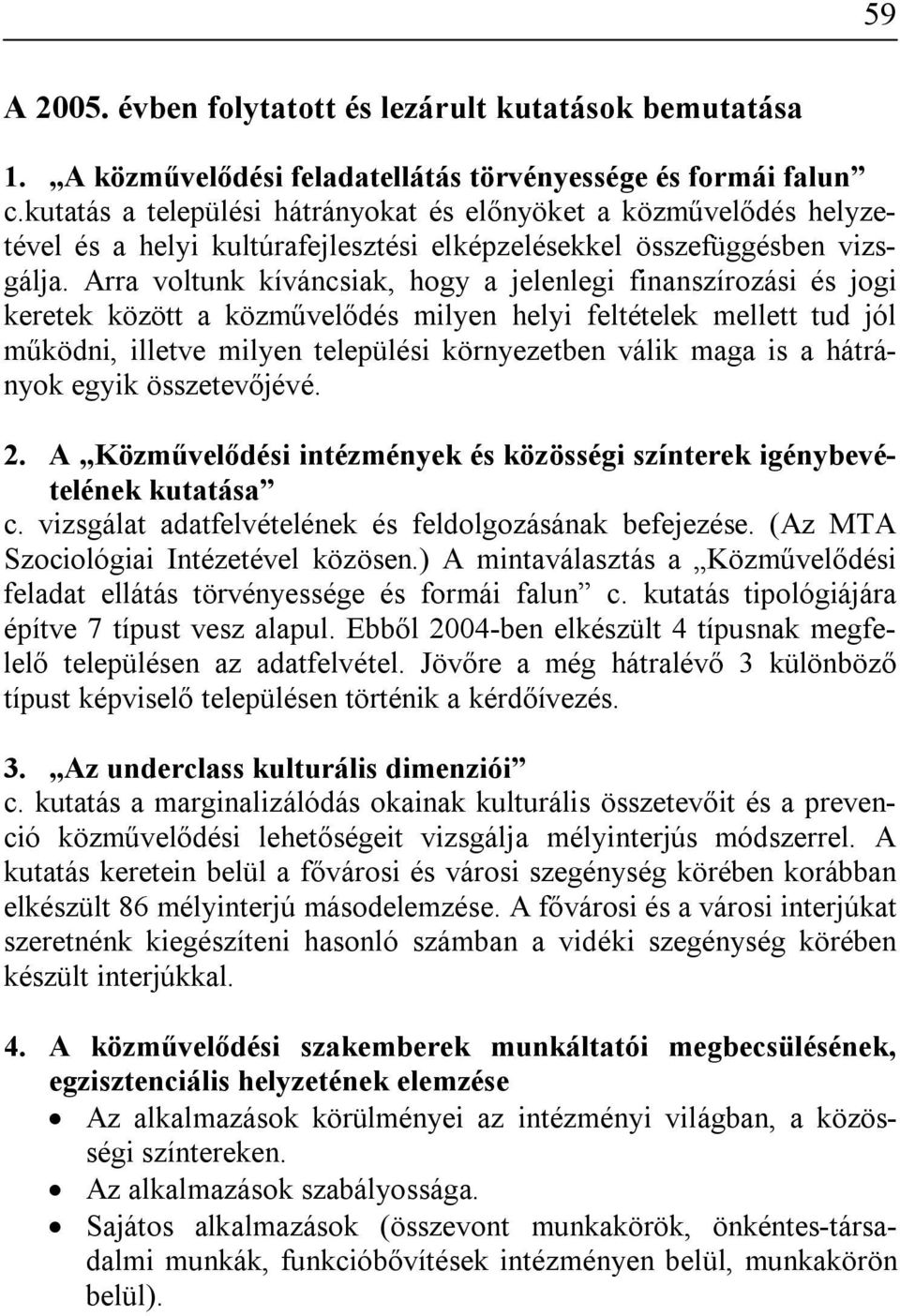 Arra voltunk kíváncsiak, hogy a jelenlegi finanszírozási és jogi keretek között a közművelődés milyen helyi feltételek mellett tud jól működni, illetve milyen települési környezetben válik maga is a