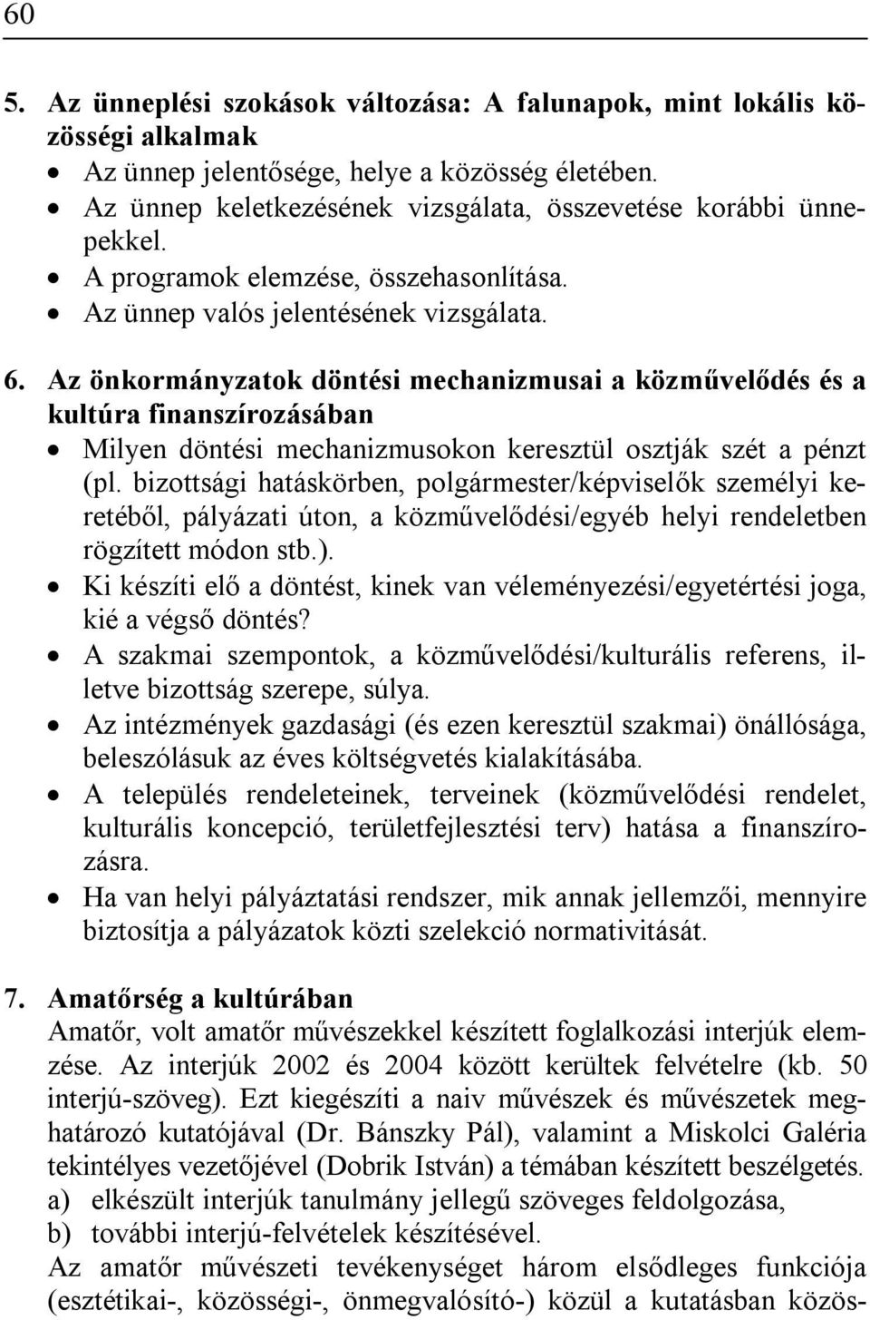 Az önkormányzatok döntési mechanizmusai a közművelődés és a kultúra finanszírozásában Milyen döntési mechanizmusokon keresztül osztják szét a pénzt (pl.