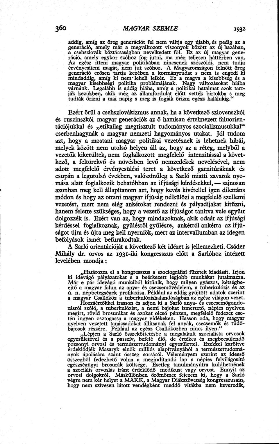 A Magyarországon felnőtt öreg generáció erősen tartja kezében a kormányrudat s nem is engedi ki mindaddig, amíg ki nem-leheli lelkét.