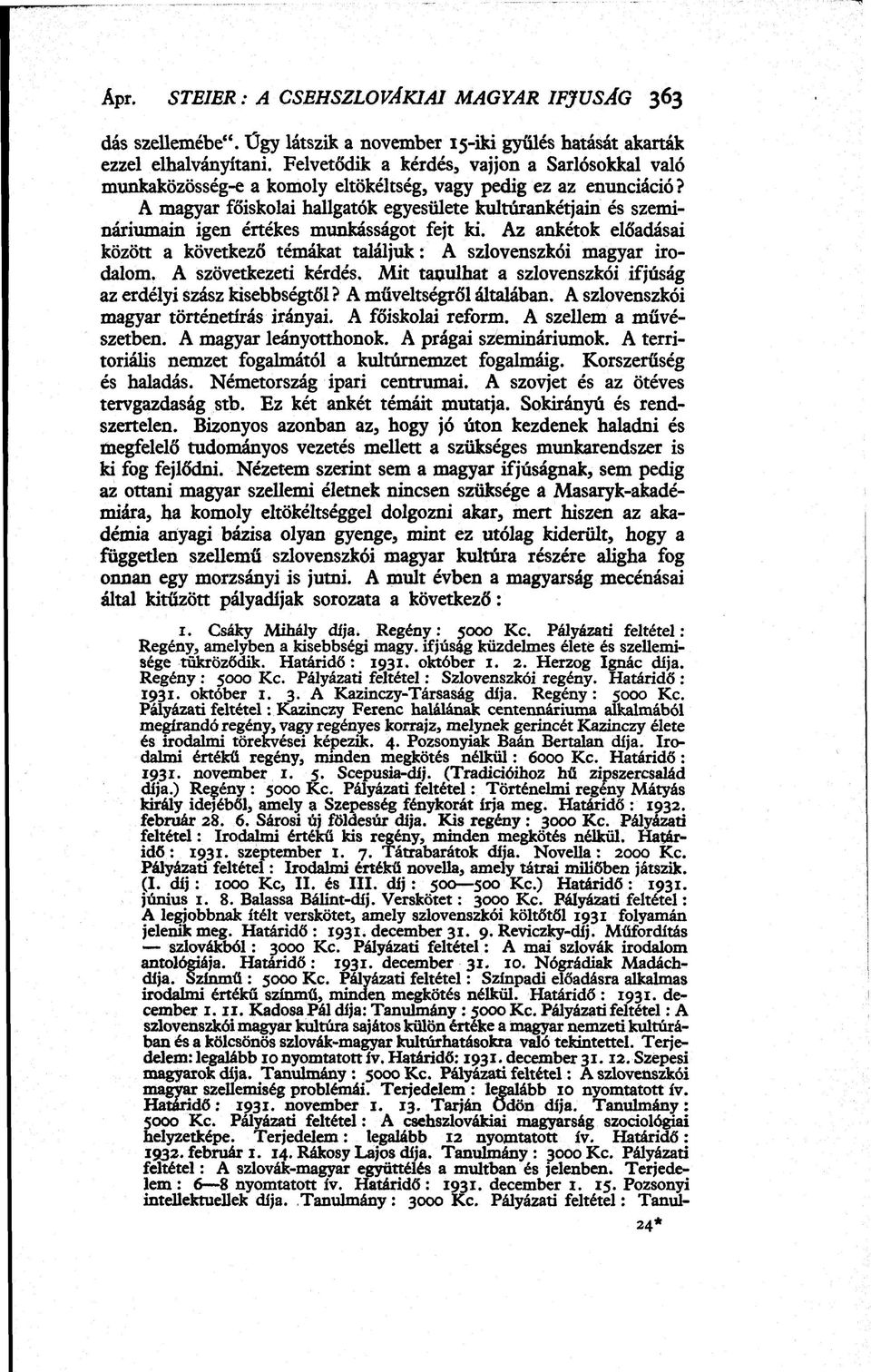 A magyar főiskolai hallgatók egyesülete kultúrankétjain és szemináriumain igen értékes munkásságot fejt ki. Az ankétok előadásai között a következő témákat találjuk: A szlovenszkói magyar irodalom.