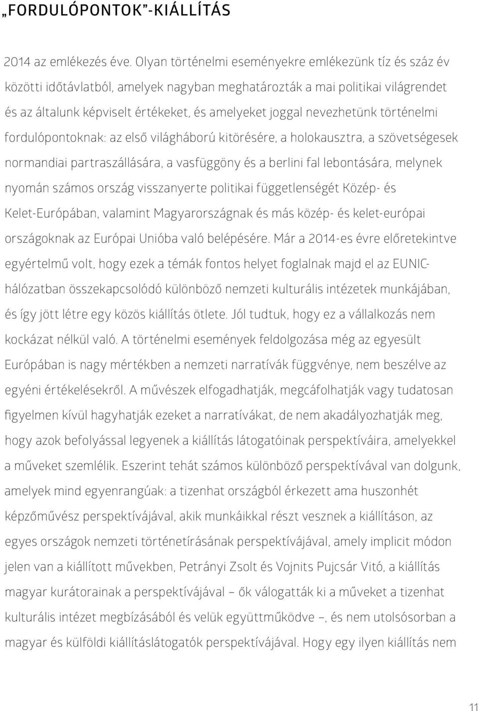 nevezhetünk történelmi fordulópontoknak: az első világháború kitörésére, a holokausztra, a szövetségesek normandiai partraszállására, a vasfüggöny és a berlini fal lebontására, melynek nyomán számos