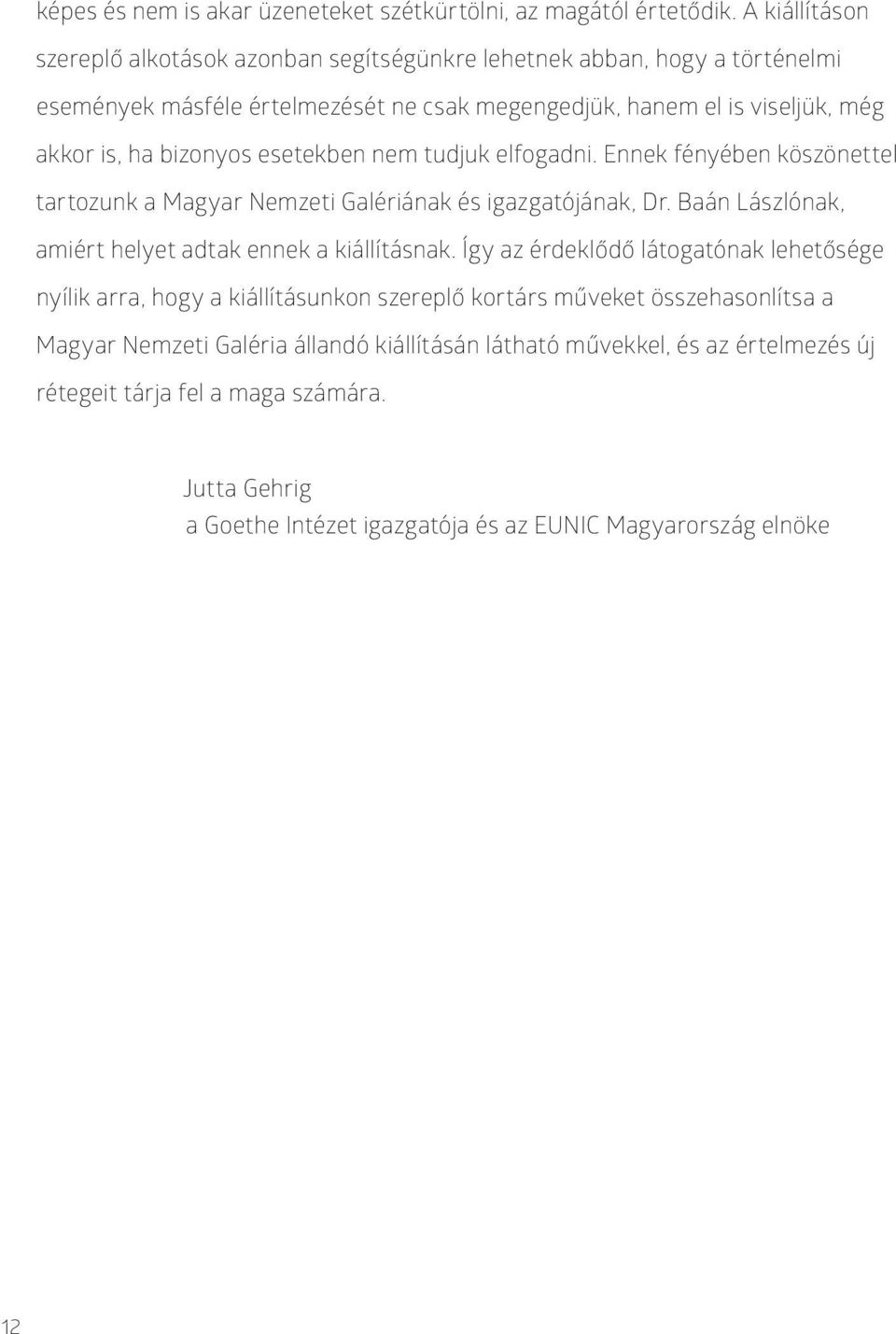 bizonyos esetekben nem tudjuk elfogadni. Ennek fényében köszönettel tartozunk a Magyar Nemzeti Galériának és igazgatójának, Dr. Baán Lászlónak, amiért helyet adtak ennek a kiállításnak.