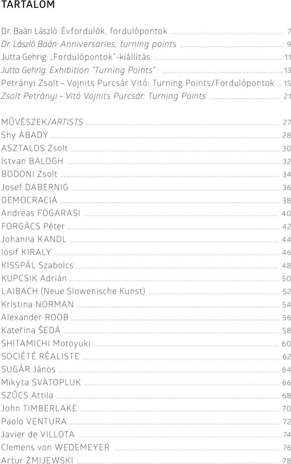 .. 30 Istvan BALOGH... 32 BODONI Zsolt... 34 Josef DABERNIG... 36 DEMOCRACIA... 38 Andreas FOGARASI... 40 FORGÁCS Péter... 42 Johanna KANDL... 44 Iosif KIRALY... 46 KISSPÁL Szabolcs.