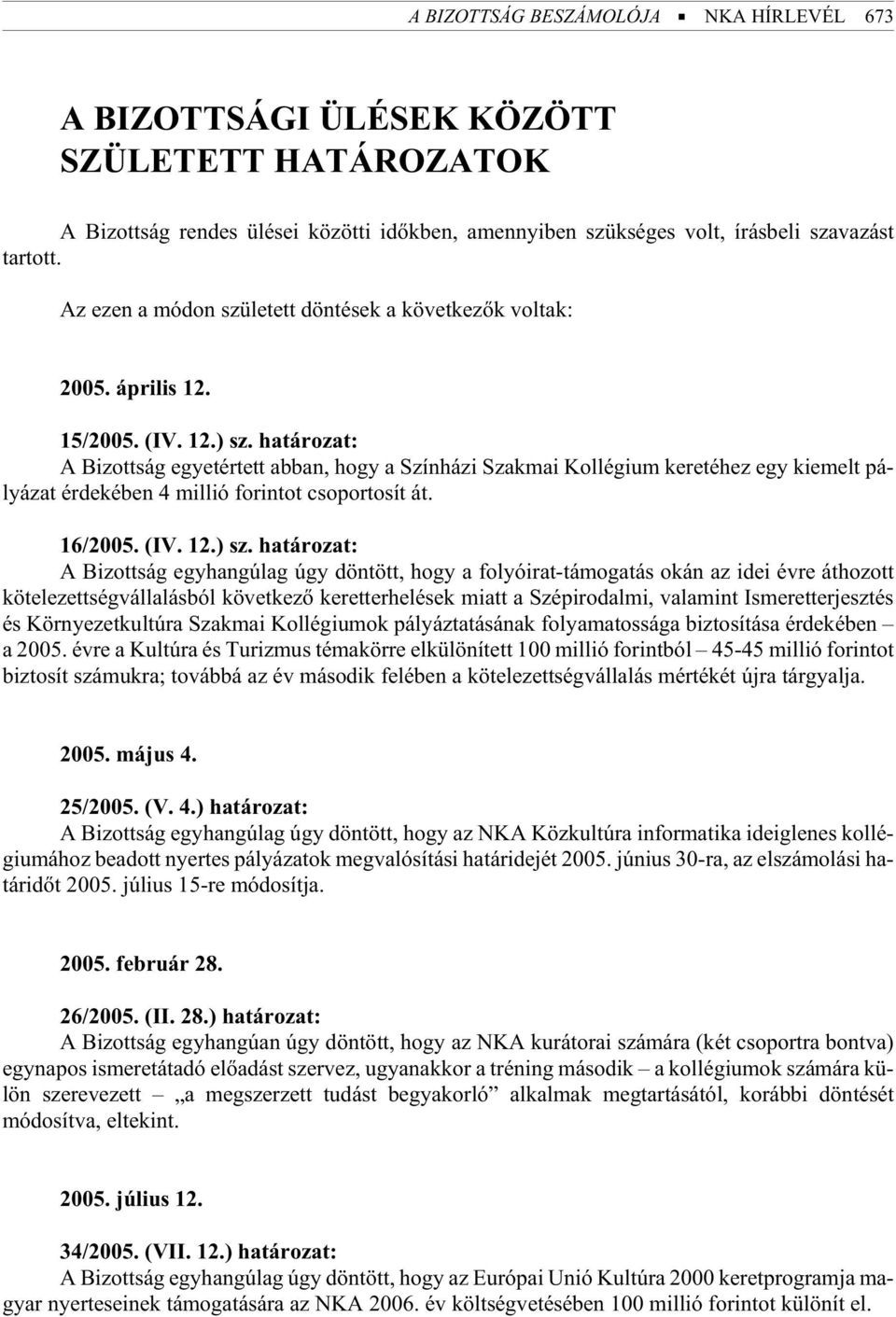 ha tá ro zat: A Bizottság egyetértett abban, hogy a Színházi Szakmai Kollégium keretéhez egy kiemelt pá - lyá zat ér de ké ben 4 mil lió fo rin tot csoportosít át. 16/2005. (IV. 12.) sz.