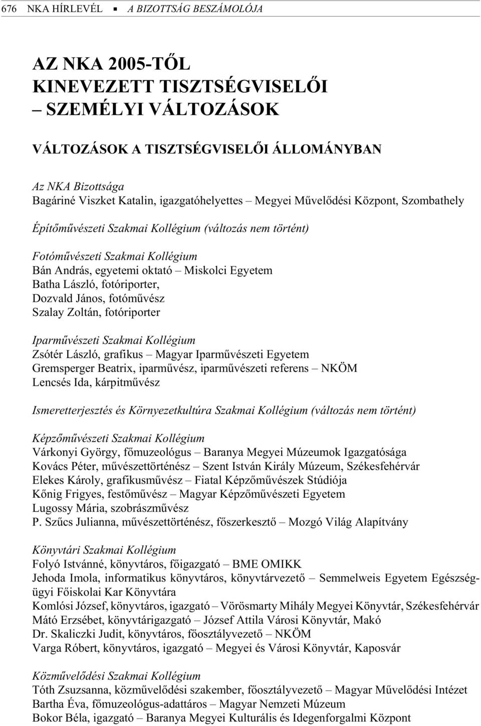 mi ok ta tó Mis kol ci Egye tem Bat ha Lász ló, fo tó ri por ter, Doz vald Já nos, fo tó mû vész Sza lay Zol tán, fo tó ri por ter Ipar mû vé sze ti Szak mai Kol lé gi um Zsótér László, grafikus