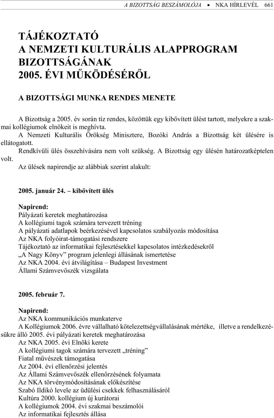 A Nemzeti Kulturális Örökség Minisztere, Bozóki András a Bizottság két ülésére is ellátogatott. Rend kí vü li ülés össze hí vá sá ra nem volt szük ség.