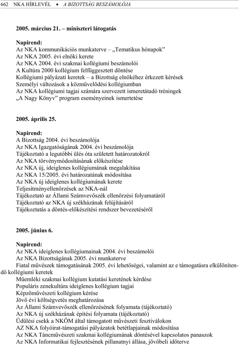 évi szak mai kol lé gi u mi be szá mo lói A Kul tú ra 2000 kol lé gi um fel füg gesz tett dön té se Kollégiumi pályázati keretek a Bizottság elnökéhez érkezett kérések Sze mé lyi vál to zá sok a köz