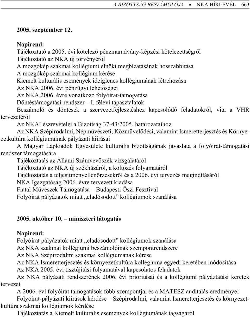 gi um ké ré se Kiemelt kulturális események ideiglenes kollégiumának létrehozása Az NKA 2006. évi pénz ügyi le he tõ sé gei Az NKA 2006.