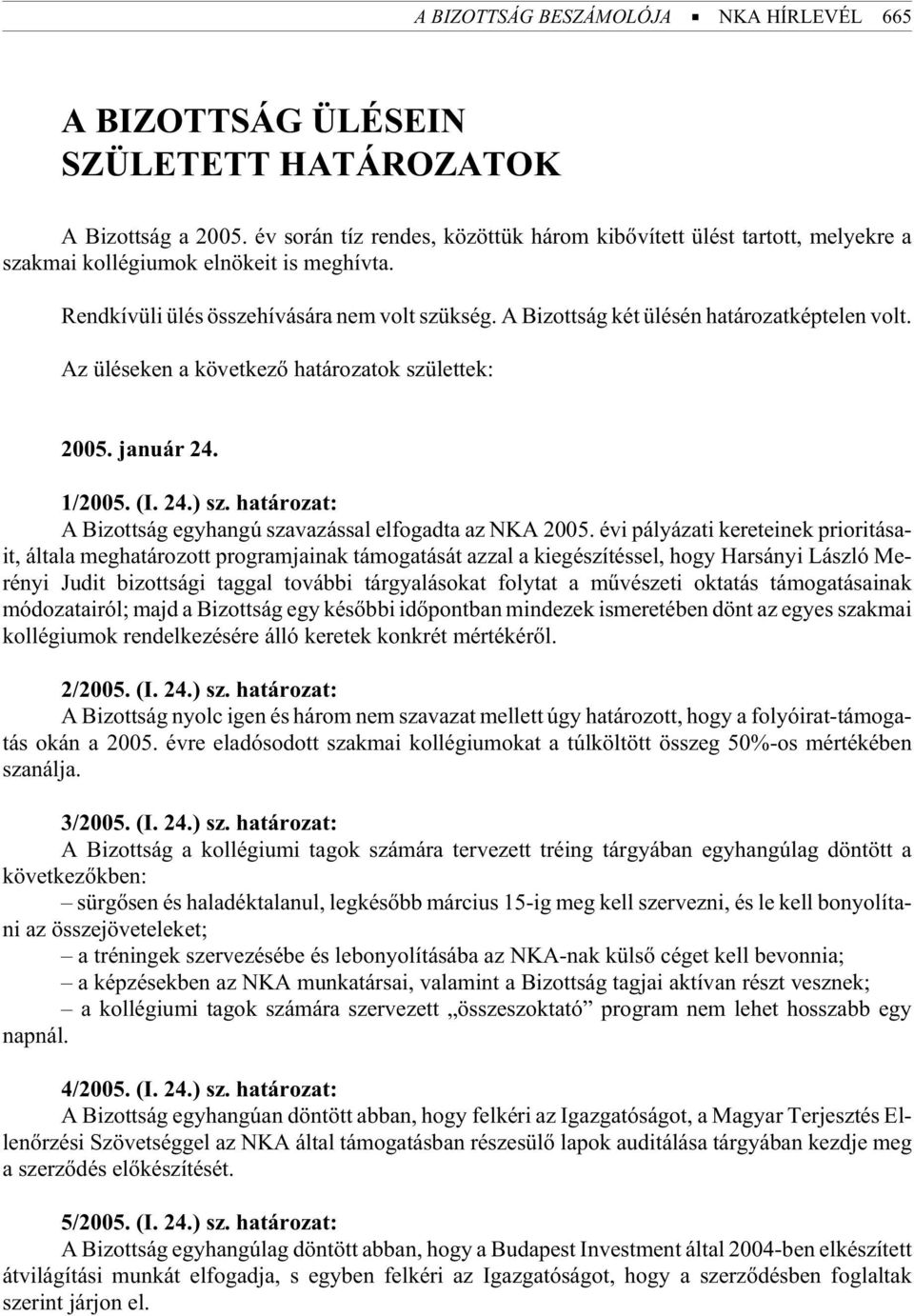 A Bi zott ság két ülé sén ha tá ro zat kép te len volt. Az üléseken a következõ határozatok születtek: 2005. ja nu ár 24. 1/2005. (I. 24.) sz.