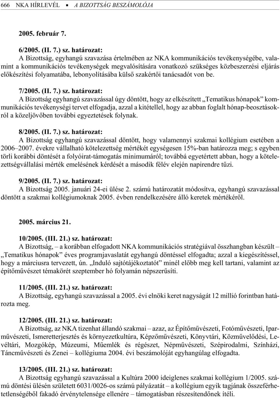 szer zé si el já rás elõ ké szí té si fo lya ma tá ba, lebonyolításába külsõ szakértõi tanácsadót von be. 7/2005. (II. 7.) sz.