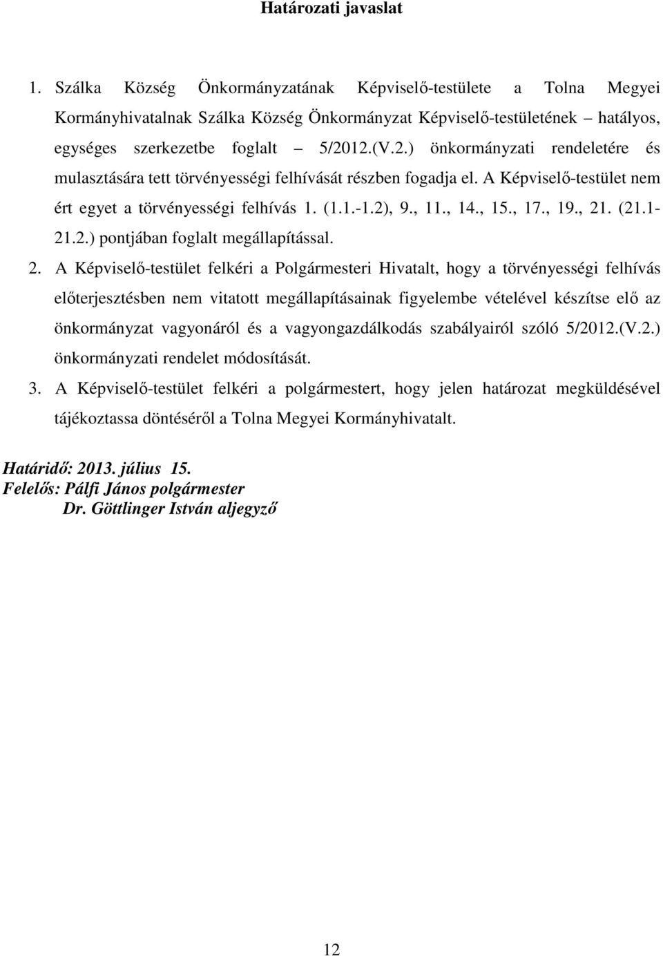 12.(V.2.) önkormányzati rendeletére és mulasztására tett törvényességi felhívását részben fogadja el. A Képviselő-testület nem ért egyet a törvényességi felhívás 1. (1.1.-1.2), 9., 11., 14., 15., 17.