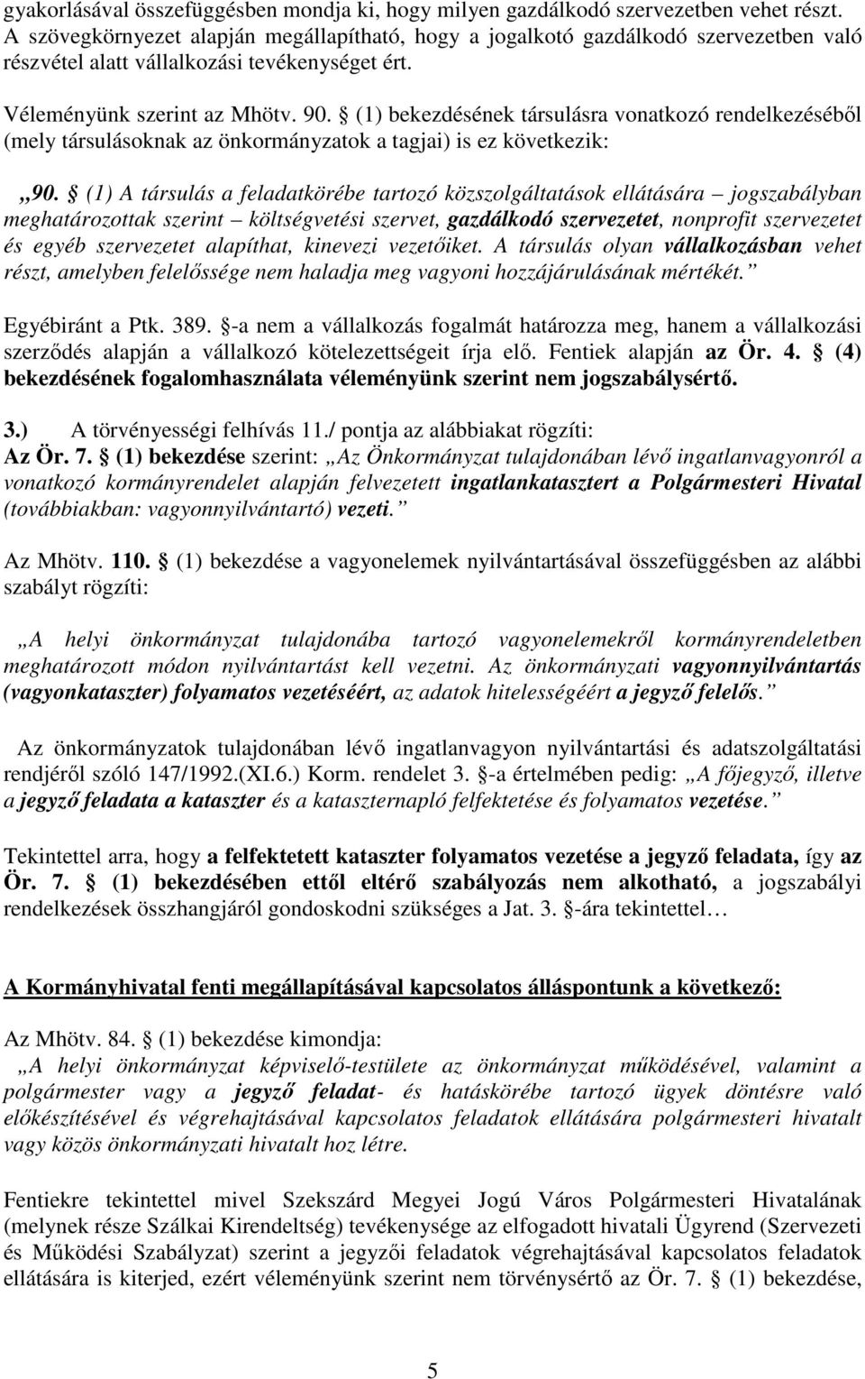 (1) bekezdésének társulásra vonatkozó rendelkezéséből (mely társulásoknak az önkormányzatok a tagjai) is ez következik: 90.