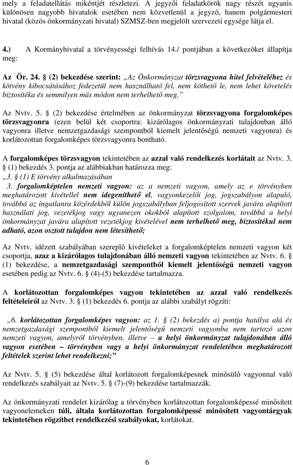 egysége látja el. 4.) A Kormányhivatal a törvényességi felhívás 14./ pontjában a következőket állapítja meg: Az Ör. 24.