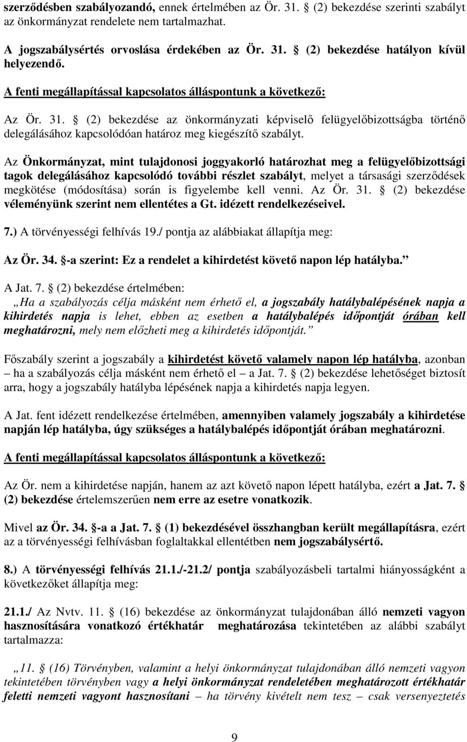 (2) bekezdése az önkormányzati képviselő felügyelőbizottságba történő delegálásához kapcsolódóan határoz meg kiegészítő szabályt.