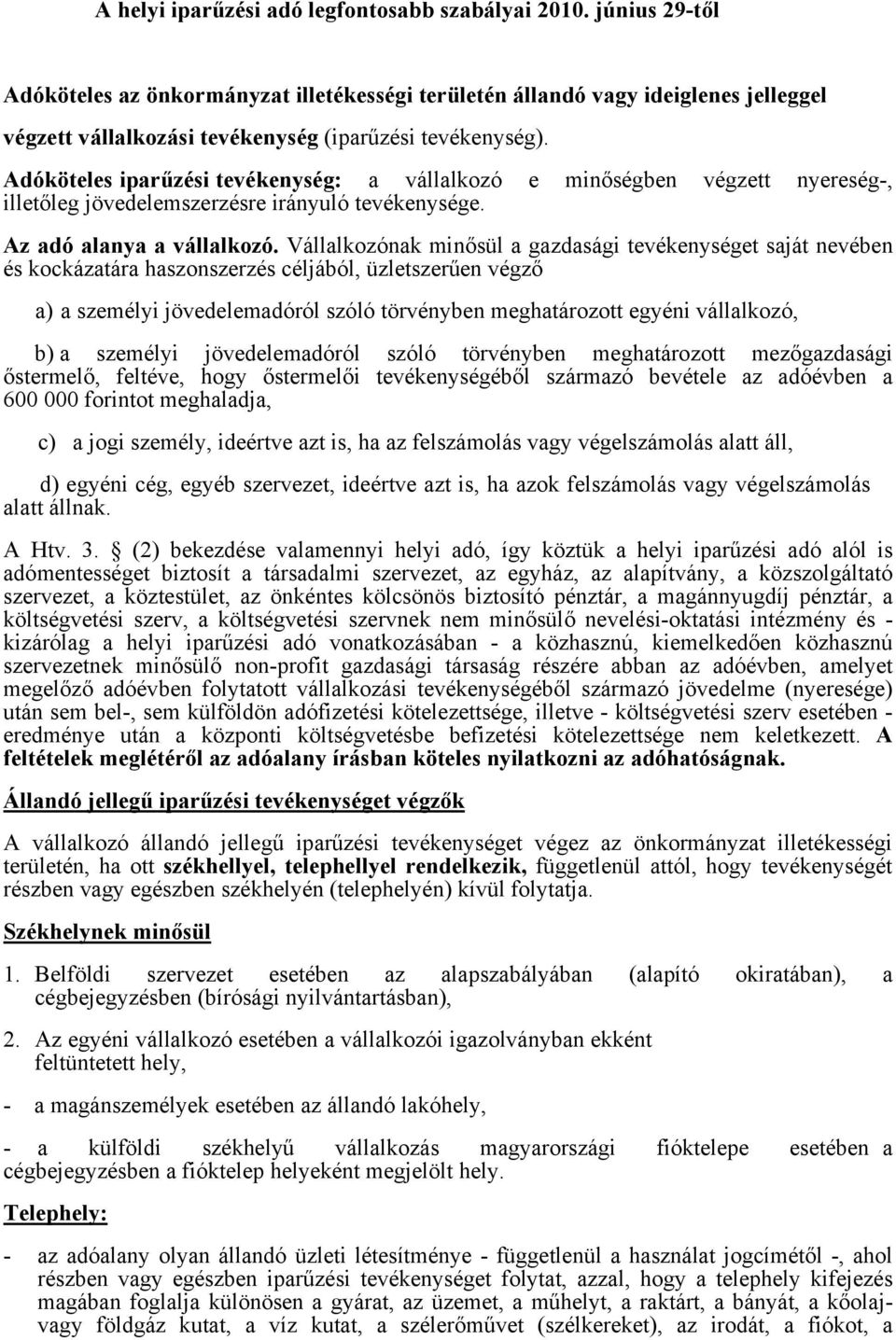 Adóköteles iparűzési tevékenység: a vállalkozó e minőségben végzett nyereség-, illetőleg jövedelemszerzésre irányuló tevékenysége. Az adó alanya a vállalkozó.