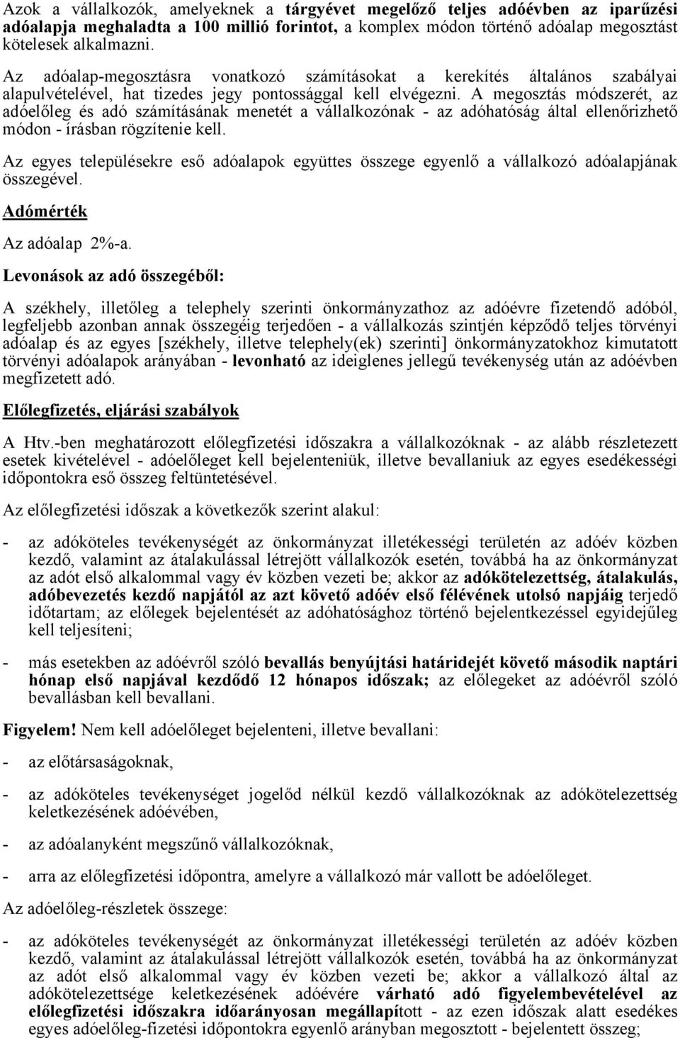 A megosztás módszerét, az adóelőleg és adó számításának menetét a vállalkozónak - az adóhatóság által ellenőrizhető módon - írásban rögzítenie kell.