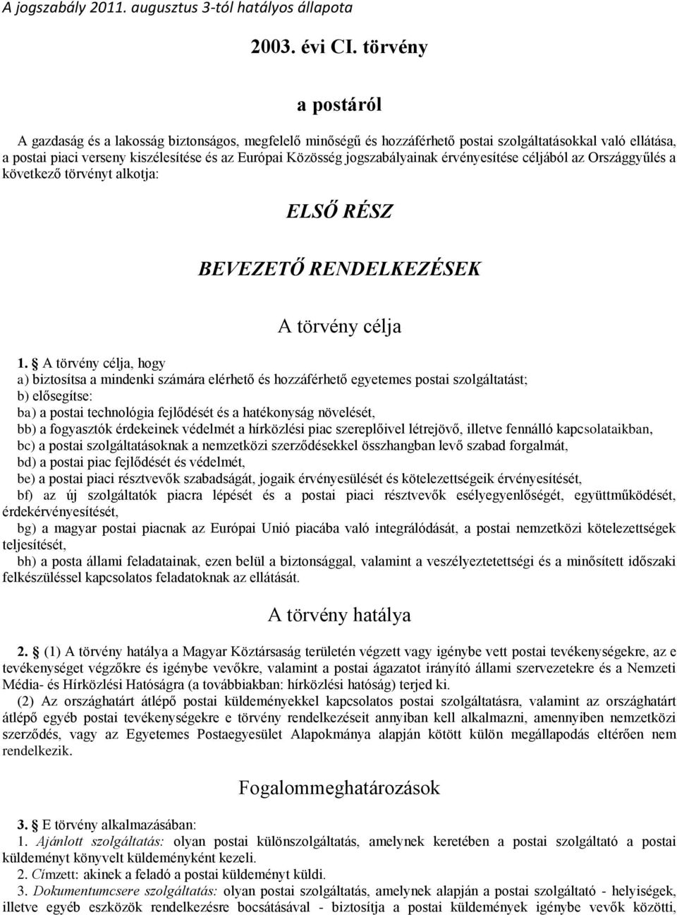 jogszabályainak érvényesítése céljából az Országgyűlés a következő törvényt alkotja: ELSŐ RÉSZ BEVEZETŐ RENDELKEZÉSEK A törvény célja 1.