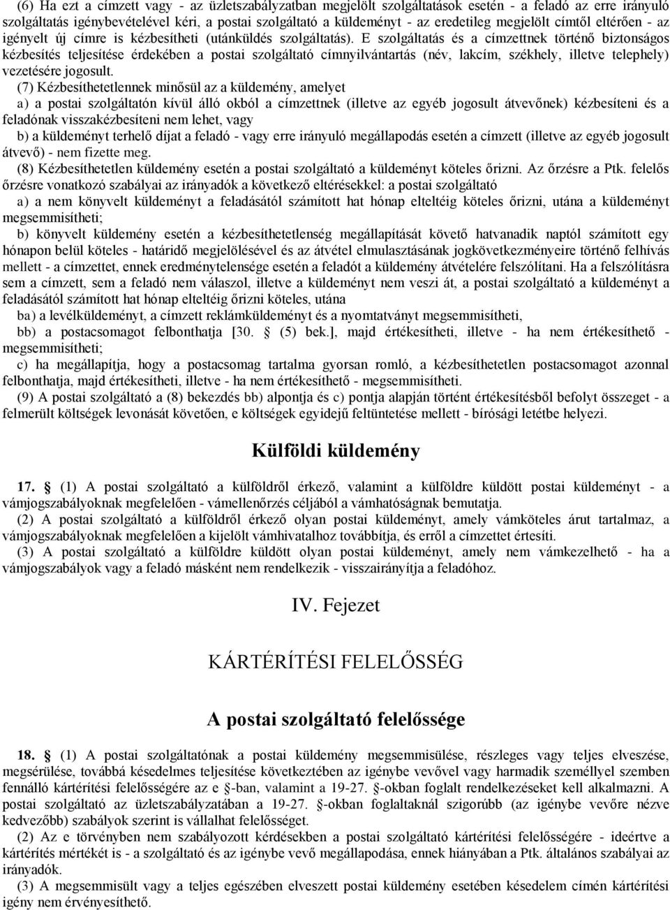 E szolgáltatás és a címzettnek történő biztonságos kézbesítés teljesítése érdekében a postai szolgáltató címnyilvántartás (név, lakcím, székhely, illetve telephely) vezetésére jogosult.