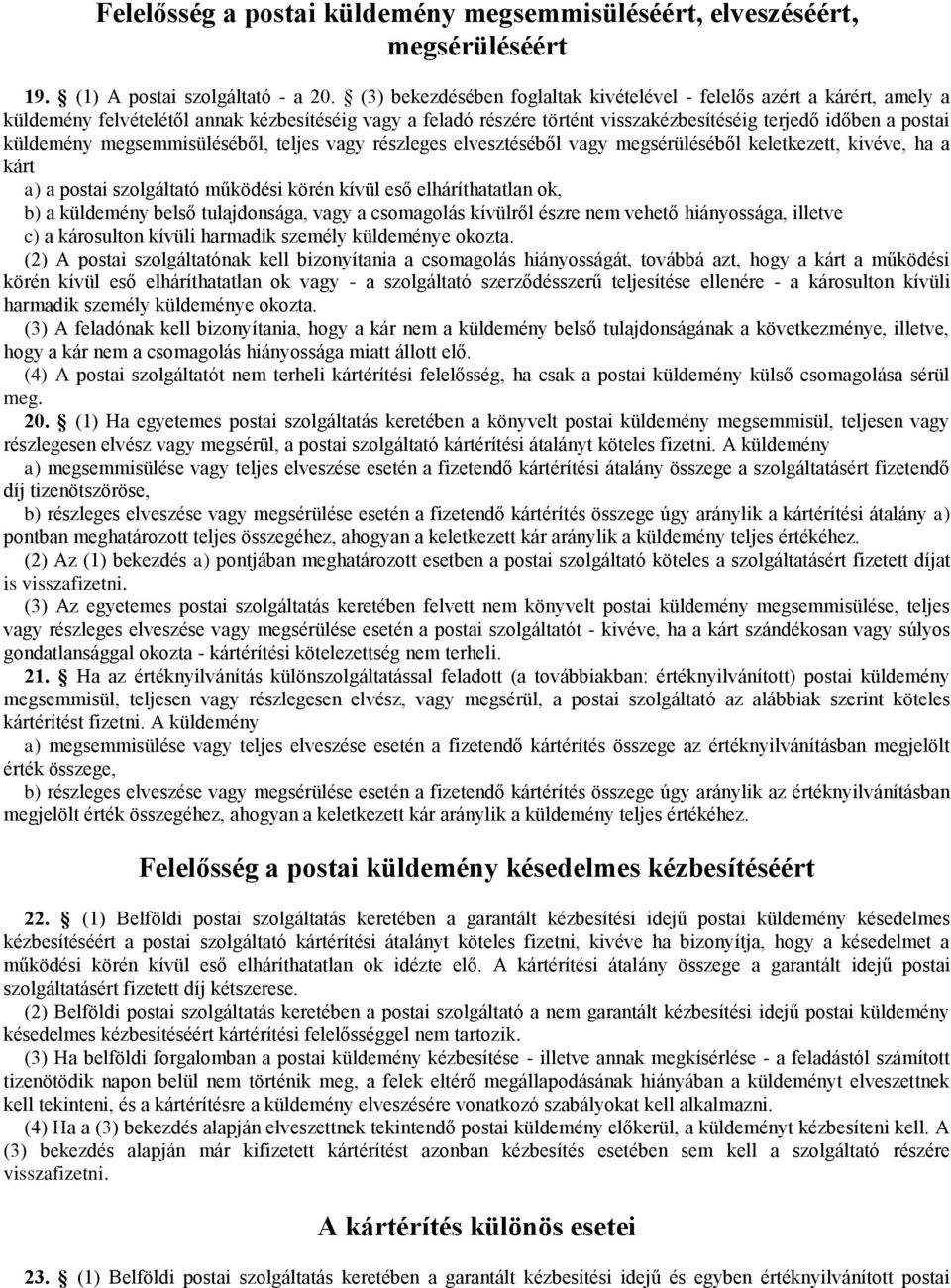 megsemmisüléséből, teljes vagy részleges elvesztéséből vagy megsérüléséből keletkezett, kivéve, ha a kárt a) a postai szolgáltató működési körén kívül eső elháríthatatlan ok, b) a küldemény belső