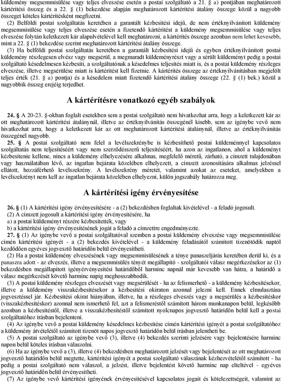 (2) Belföldi postai szolgáltatás keretében a garantált kézbesítési idejű, de nem értéknyilvánított küldemény megsemmisülése vagy teljes elveszése esetén a fizetendő kártérítést a küldemény