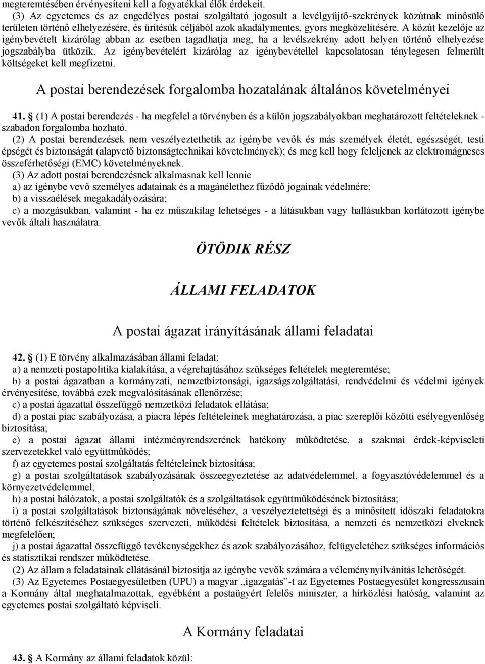 megközelítésére. A közút kezelője az igénybevételt kizárólag abban az esetben tagadhatja meg, ha a levélszekrény adott helyen történő elhelyezése jogszabályba ütközik.