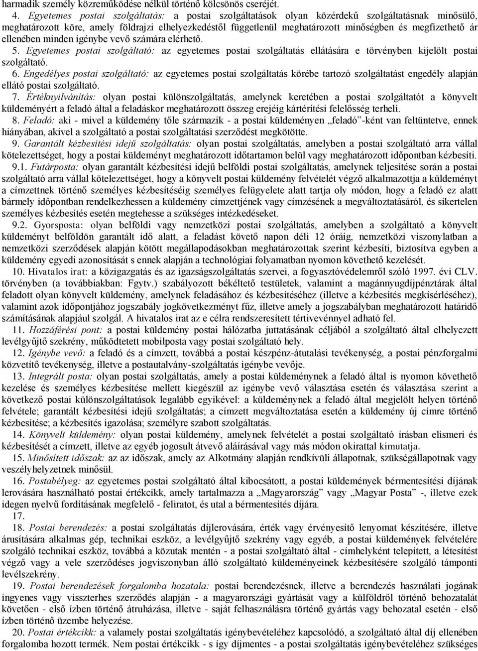 megfizethető ár ellenében minden igénybe vevő számára elérhető. 5. Egyetemes postai szolgáltató: az egyetemes postai szolgáltatás ellátására e törvényben kijelölt postai szolgáltató. 6.