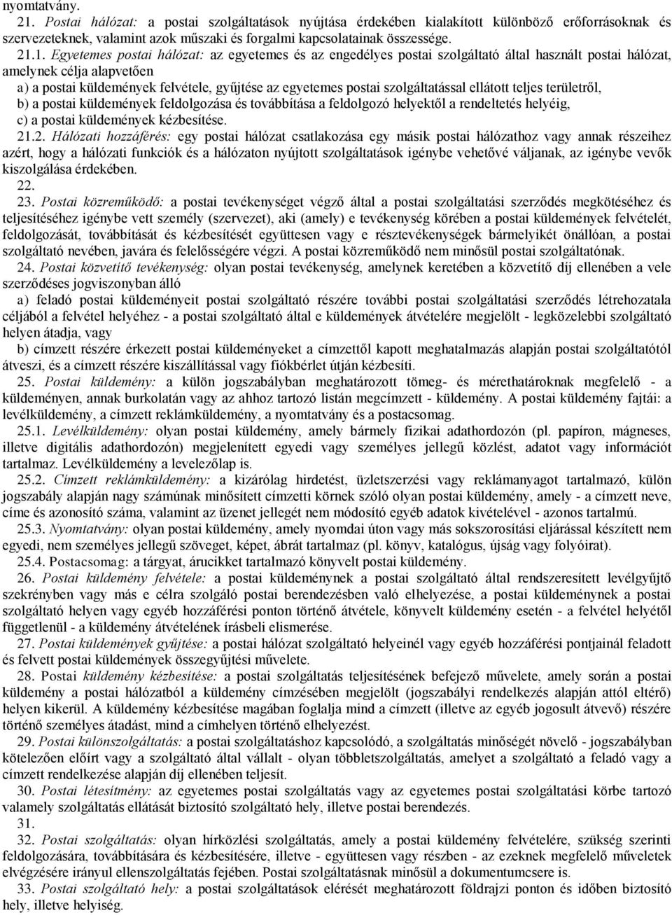 1. Egyetemes postai hálózat: az egyetemes és az engedélyes postai szolgáltató által használt postai hálózat, amelynek célja alapvetően a) a postai küldemények felvétele, gyűjtése az egyetemes postai