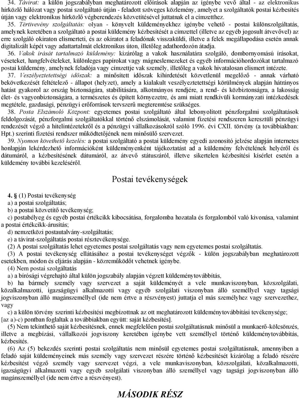 Tértivevény szolgáltatás: olyan - könyvelt küldeményekhez igénybe vehető - postai különszolgáltatás, amelynek keretében a szolgáltató a postai küldemény kézbesítését a címzettel (illetve az egyéb