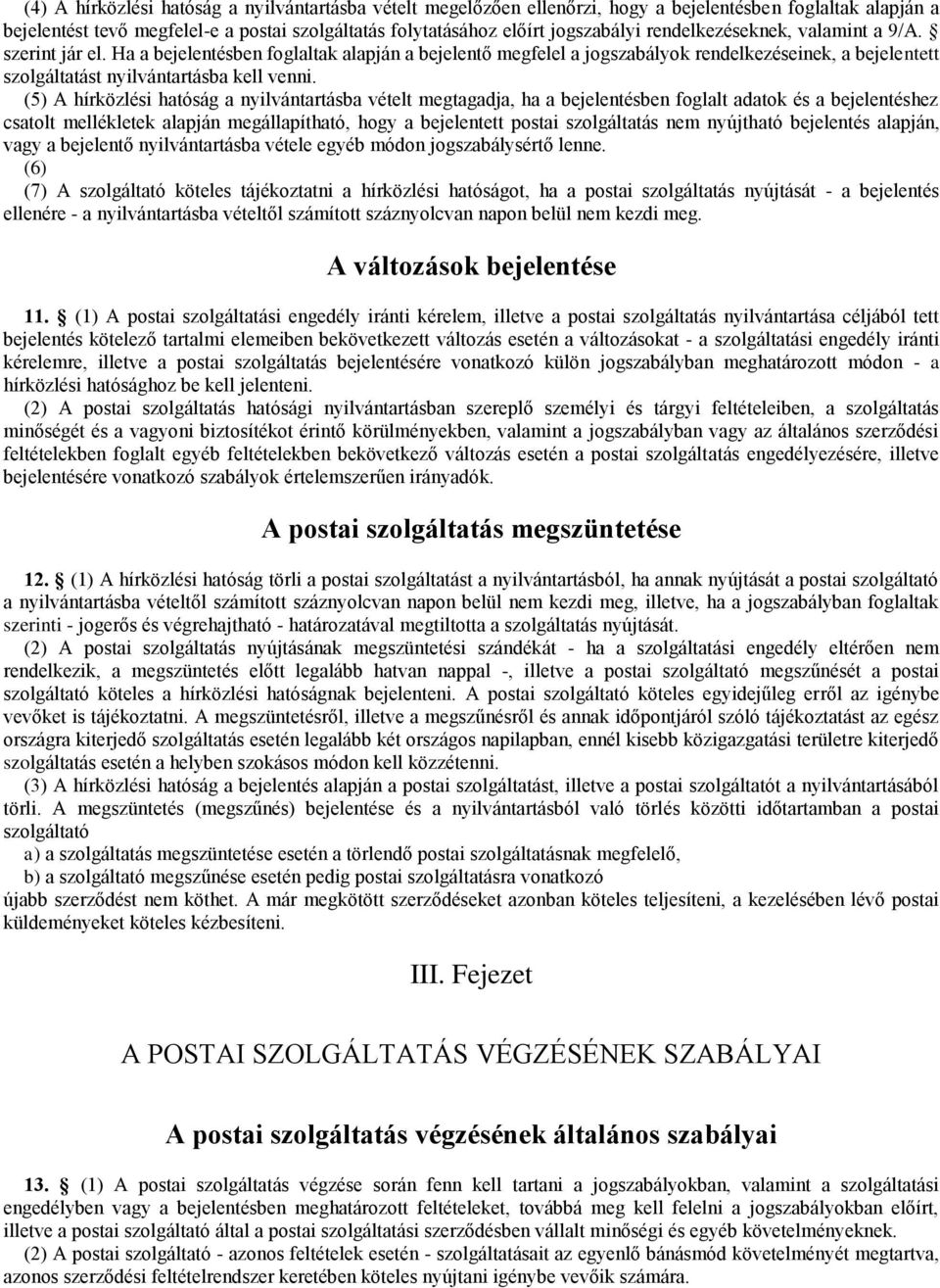 (5) A hírközlési hatóság a nyilvántartásba vételt megtagadja, ha a bejelentésben foglalt adatok és a bejelentéshez csatolt mellékletek alapján megállapítható, hogy a bejelentett postai szolgáltatás