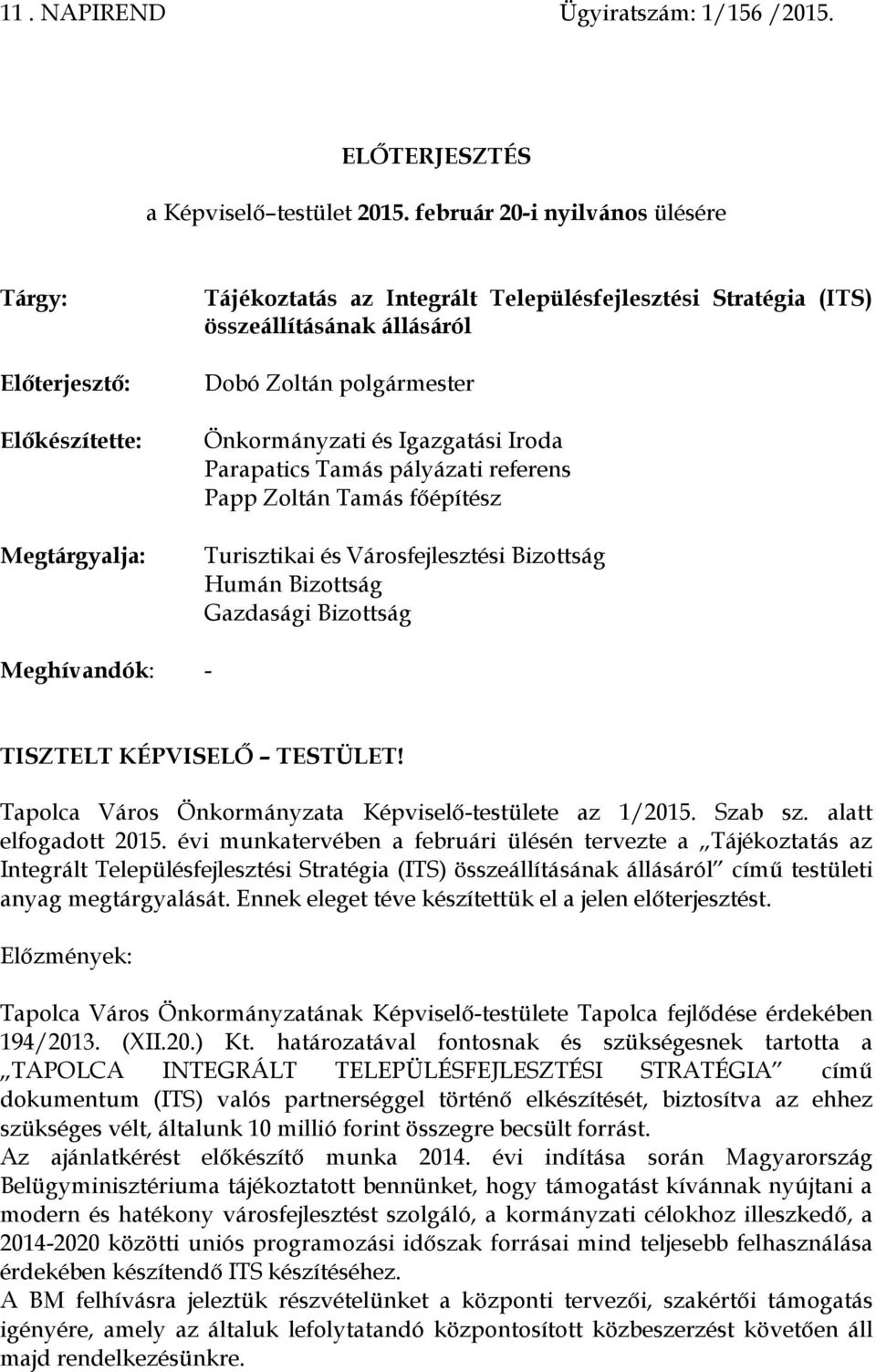 Önkormányzati és Igazgatási Iroda Parapatics Tamás pályázati referens Papp Zoltán Tamás főépítész Turisztikai és Városfejlesztési Bizottság Humán Bizottság Gazdasági Bizottság Meghívandók: - TISZTELT