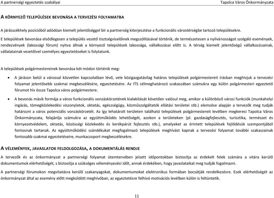 a környező települések lakossága, vállalkozásai előtt is. A térség kiemelt jelentőségű vállalkozásainak, vállalatainak vezetőivel személyes egyeztetéseket is folytatunk.