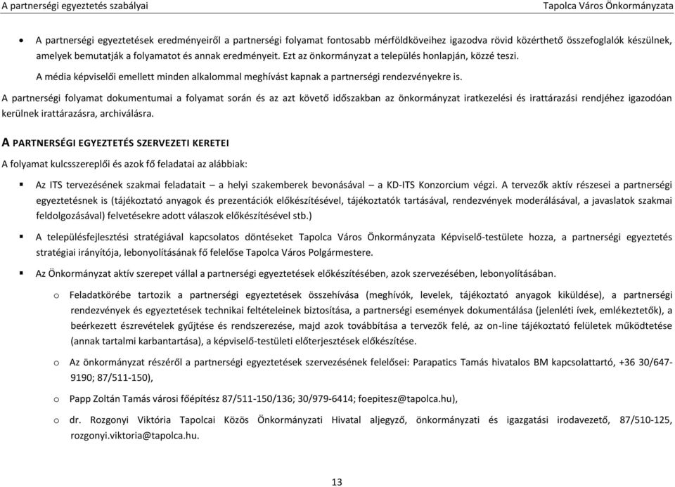 A partnerségi folyamat dokumentumai a folyamat során és az azt követő időszakban az önkormányzat iratkezelési és irattárazási rendjéhez igazodóan kerülnek irattárazásra, archiválásra.